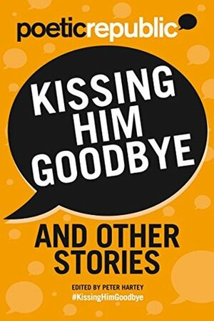 Kissing Him Goodbye and Other Stories by Glenda Cooper, S.E. Crowder, E. Anstruther, Leslie Roberts, Peter Hartey