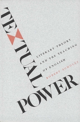 Textual Power: Literary Theory and the Teaching of English by Robert Scholes