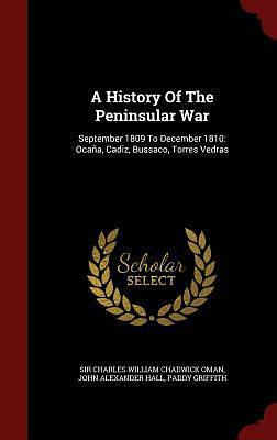 A History Of The Peninsular War: September 1809 To December 1810: Ocaña, Cadiz, Bussaco, Torres Vedras by John Alexander Hall, Paddy Griffith, Charles Oman, Charles Oman