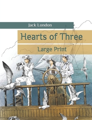 Hearts of Three: Large Print by Jack London