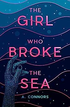 The Girl Who Broke the Sea by A. Connors