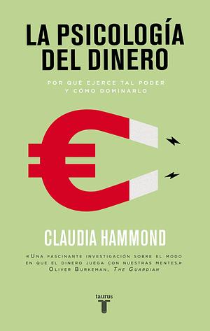 La psicología del dinero: Por qué ejerce tal poder y cómo dominarlo by Claudia Hammond