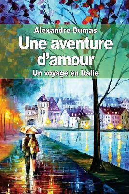 Une aventure d'amour: Un voyage en Italie by Alexandre Dumas