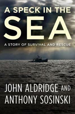 A Speck in the Sea: A Story of Survival and Rescue by John Aldridge, Anthony Sosinski