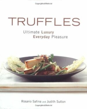 Truffles: Ultimate Luxury, Everyday Pleasure by Judith Sutton, Rosario Safina