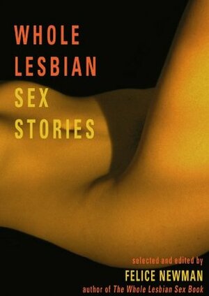 Whole Lesbian Sex Stories: Erotica for Women by Felice Newman