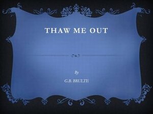 Thaw Me Out by G.B. Brulte