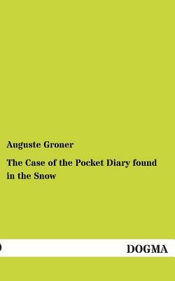 The Case of the Pocket Diary Found in the Snow by Auguste Groner