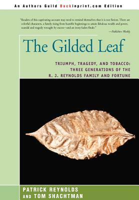 The Gilded Leaf: Triumph, Tragedy, and Tobacco: Three Generations of the R. J. Reynolds Family and Fortune by Patrick Reynolds