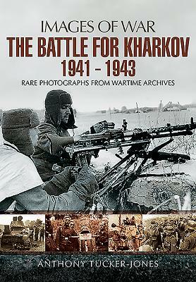 The Battle for Kharkov 1941 - 1943 by Anthony Tucker-Jones