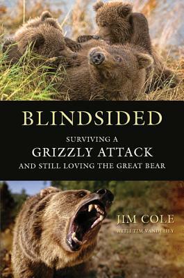 Blindsided: Surviving a Grizzly Attack and Still Loving the Great Bear by Jim Cole