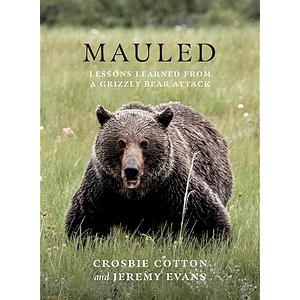 Mauled: Lessons Learned from a Grizzly Bear Attack by Jeremy Evans