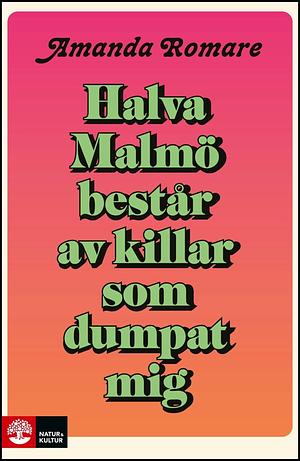 Halva Malmö består av killar som har dumpat mig by Amanda Romare