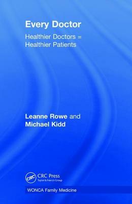 Every Doctor: Healthier Doctors = Healthier Patients by Leanne Rowe, Michael Kidd