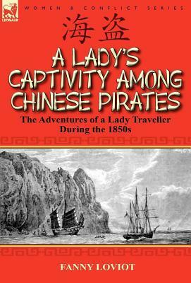 A Lady's Captivity Among Chinese Pirates: The Adventures of a Lady Traveller During the 1850s by Fanny Loviot