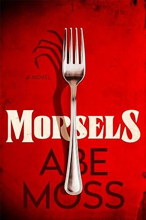 Morsels: A Novel by Abe Moss