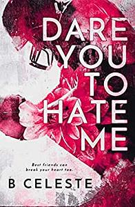 Dare You To Hate Me by B. Celeste