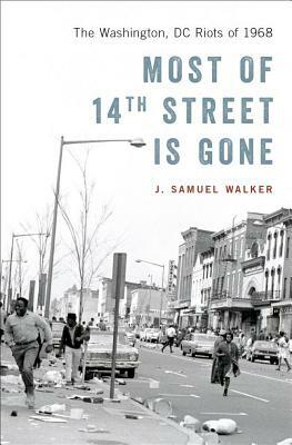 Most of 14th Street Is Gone: The Washington, DC Riots of 1968 by J. Samuel Walker