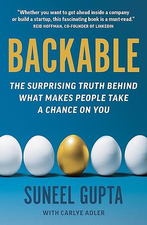 Backable: The surprising truth behind what makes people take a chance on you by Carlye Adler, Suneel Gupta, Suneel Gupta