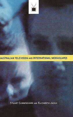 Australian Television and International Mediascapes by Elizabeth Jacka, Stuart Cunningham