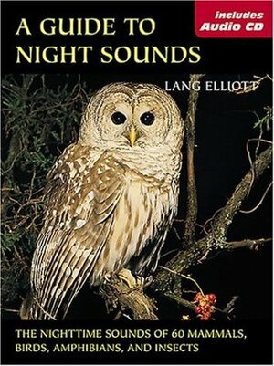 A Guide to Night Sounds: The Nighttime Sounds of 60 Mammals, Birds, Amphibians, and Insects by Lang Elliott