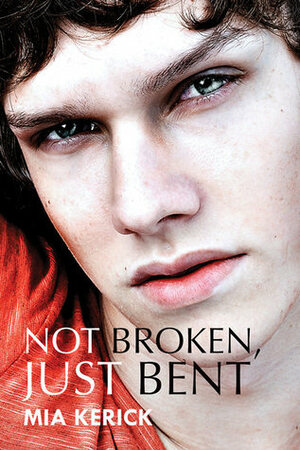 Not Broken, Just Bent by Mia Kerick