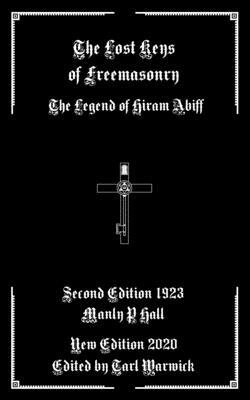 The Lost Keys of Freemasonry: The Legend of Hiram Abiff by Manly P. Hall