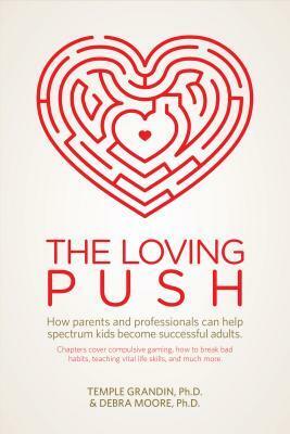 The Loving Push: How Parents and Professionals Can Help Spectrum Kids Become Successful Adults by Temple Grandin, Debra Moore