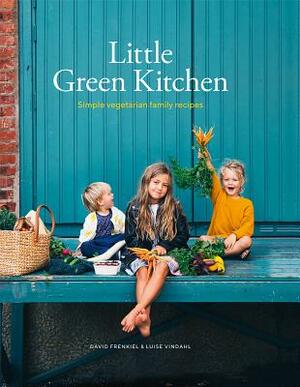 Little Green Kitchen: Simple Vegetarian Family Recipes by David Frenkiel, Luise Vindahl