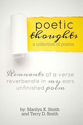 Poetic Thoughts: A Collection of Poems by Marilyn K. Smith, Terry D. Smith