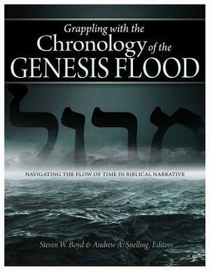 Grappling with the Chronology of the Genesis Flood: Navigating the Flow of Time in Biblical Narrative by Steven W. Boyd, Andrew A. Snelling