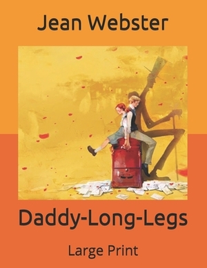 Daddy-Long-Legs: Large Print by Jean Webster