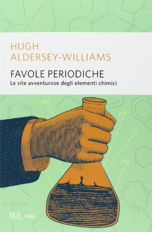 Favole periodiche: La vita avventurosa degli elementi chimici by Hugh Aldersey-Williams