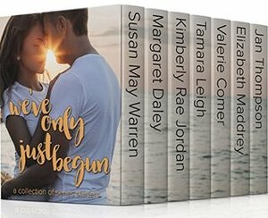 We've Only Just Begun by Kimberly Rae Jordan, Susan May Warren, Elizabeth Maddrey, Valerie Comer, Tamara Leigh, Margaret Daley, Jan Thompson