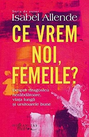 Ce vrem noi, femeile? Despre dragostea nerăbdătoare, viața lungă și ursitoarele bune. by Isabel Allende