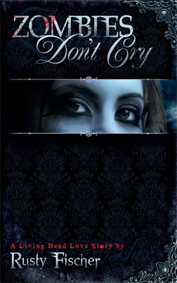 Zombies Don't Cry: Book One in the Living Dead Love Story Series by Rusty Fischer