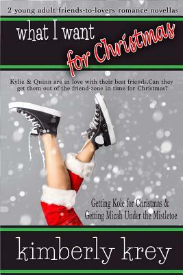 What I Want for Christmas: Two Young Adult Romance Novellas by Kimberly Krey