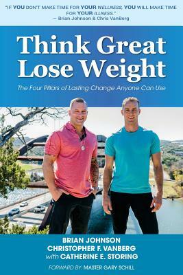 Think Great Lose Weight: The Four Pillars of Lasting Change Anyone Can Use by Catherine E. Storing, Christopher F. Vanberg