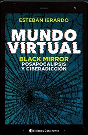 MUNDO VIRTUAL : BLACK MIRROR , POSAPOCALIPSIS Y CIBERADICCION by Esteban Ierardo