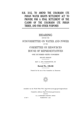 H.R. 3112, to amend the Colorado Ute Indian Water Rights Settlement Act to provide for a final settlement of the claims of the Colorado Ute Indian tri by Committee on Resources (house), United States House of Representatives, United States Congress