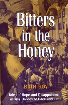 Bitters in the Honey: Tales of Hope and Disappointment across Divides of Race and Time by Beth Roy