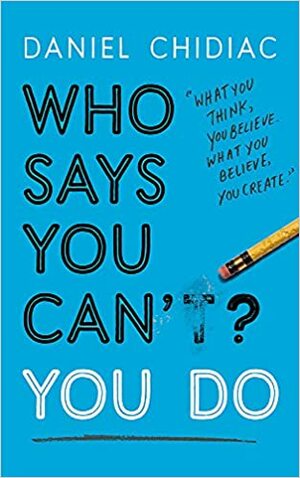 Who Says You Can’t? You Do by Daniel Chidiac