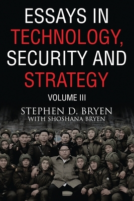 Essays in Technology, Security and Strategy, Volume III by Shoshana Bryen, Stephen Bryen