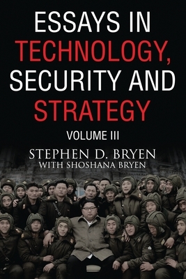 Essays in Technology, Security and Strategy, Volume III by Stephen Bryen, Shoshana Bryen