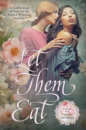 Let Them Eat: A Limited Run Sapphic Anthology by Knot Thorne