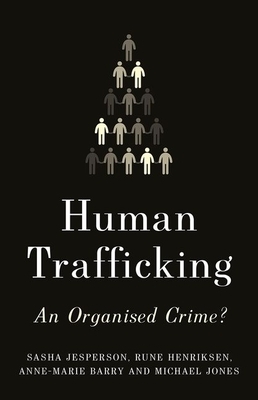 Human Trafficking: An Organized Crime? by Rune Henriksen, Anne-Marie Barry, Sasha Jesperson