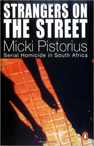 Strangers on the Street: Serial Homicide in South Africa by Micki Pistorius