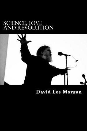 Science, Love and Revolution by David Lee Morgan