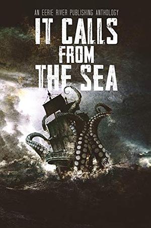 It Calls From the Sea: An Anthology of Terror On the Deep Blue Sea by Alanna Robertson-Webb