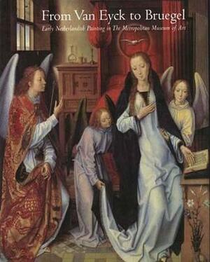From Van Eyck to Bruegel: Early Netherlandish Painting in The Metropolitan Museum of Art by Maryan W. Ainsworth, Keith Christiansen